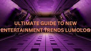 ultimate guide to new entertainment trends lumolog-Baddieshub